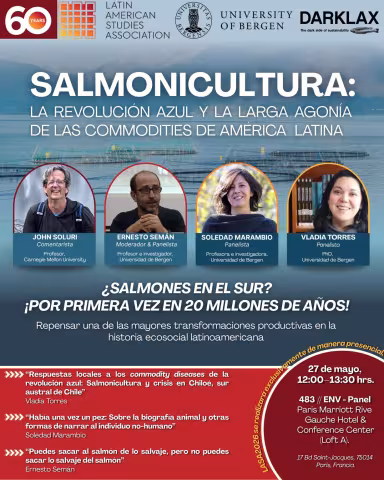Poster for the LASA conference, showing the four panellists: John Soluri, Ernesto Semán, Soledad Marambio, Vladia Torres. The title of the panel is "Salmonicultura: La revolución azul y la larga agonía de las commodities de América Latina", being the 27th of May 2026, at the Paris Marriott Rive Gauche Hotel & Conference Center. 